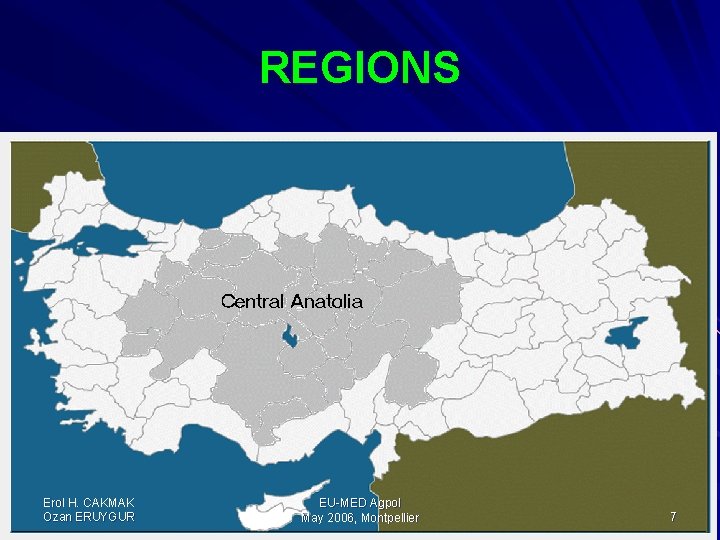 REGIONS Erol H. CAKMAK Ozan ERUYGUR EU-MED Agpol May 2006, Montpellier 7 