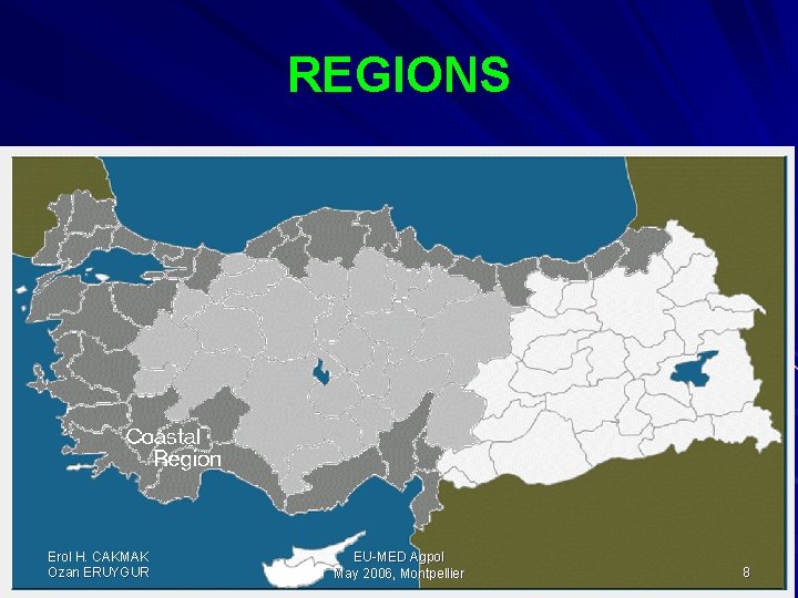 REGIONS Erol H. CAKMAK Ozan ERUYGUR EU-MED Agpol May 2006, Montpellier 8 