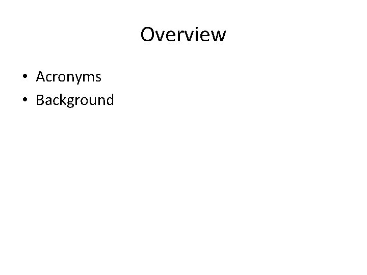Overview • Acronyms • Background 