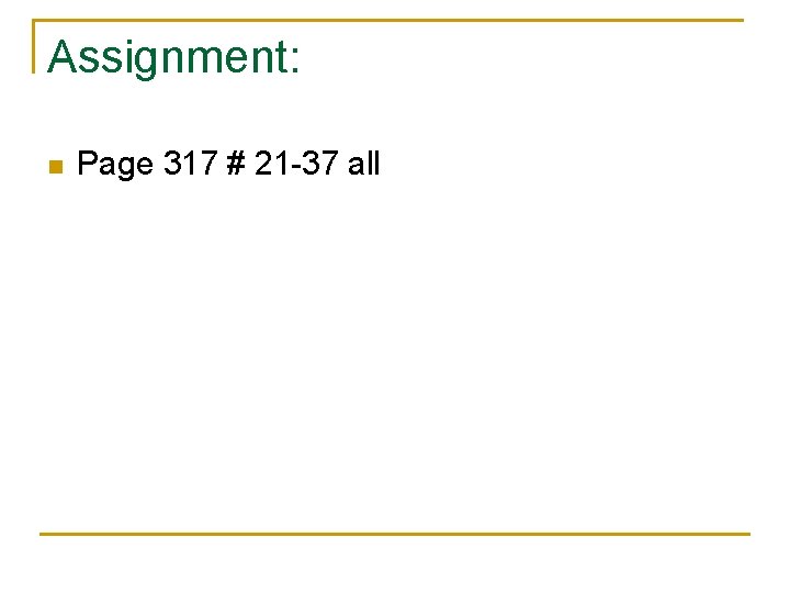 Assignment: n Page 317 # 21 -37 all 