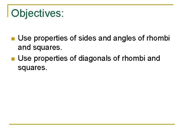 Objectives: n n Use properties of sides and angles of rhombi and squares. Use