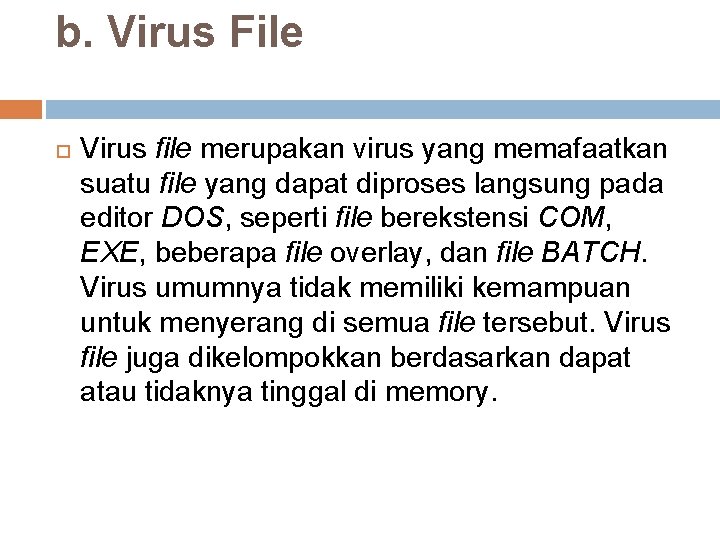 b. Virus File Virus file merupakan virus yang memafaatkan suatu file yang dapat diproses