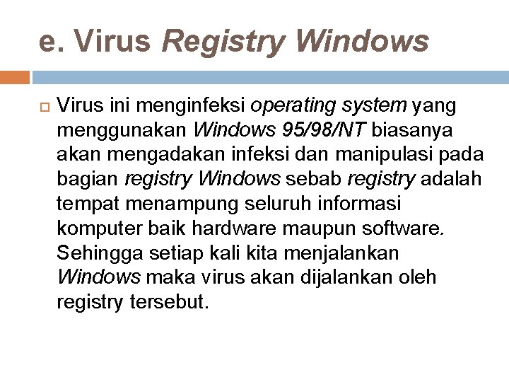 e. Virus Registry Windows Virus ini menginfeksi operating system yang menggunakan Windows 95/98/NT biasanya