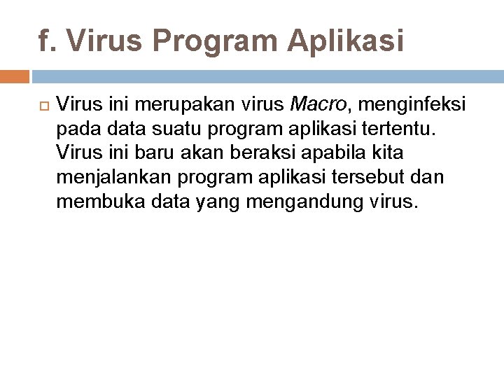f. Virus Program Aplikasi Virus ini merupakan virus Macro, menginfeksi pada data suatu program f. Virus Program Aplikasi Virus ini merupakan virus Macro, menginfeksi pada data suatu program