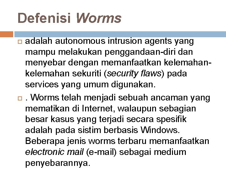 Defenisi Worms adalah autonomous intrusion agents yang mampu melakukan penggandaan-diri dan menyebar dengan memanfaatkan