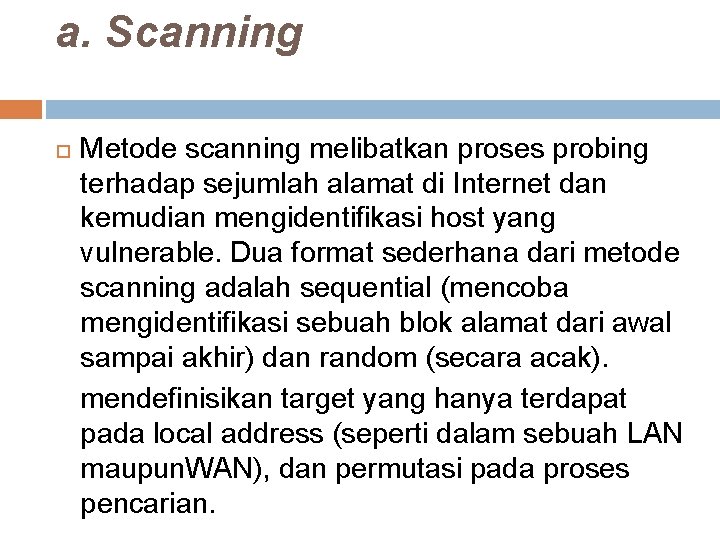 a. Scanning Metode scanning melibatkan proses probing terhadap sejumlah alamat di Internet dan kemudian