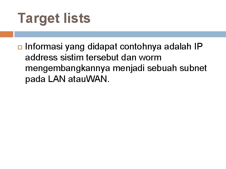 Target lists Informasi yang didapat contohnya adalah IP address sistim tersebut dan worm mengembangkannya Target lists Informasi yang didapat contohnya adalah IP address sistim tersebut dan worm mengembangkannya