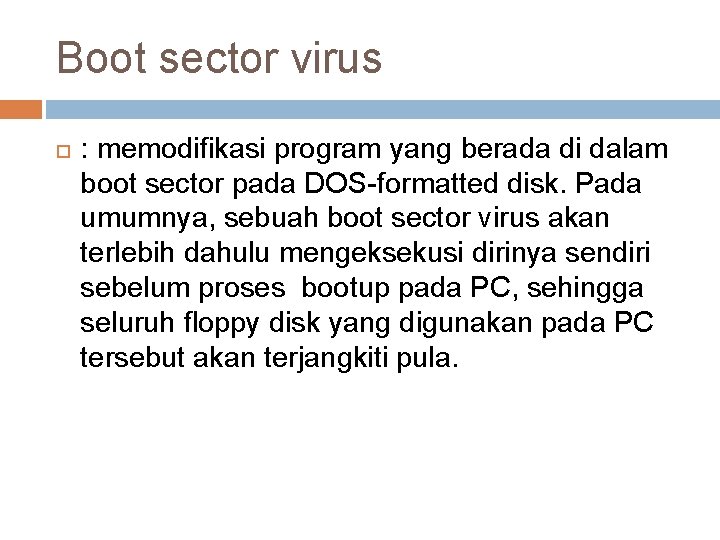 Boot sector virus : memodifikasi program yang berada di dalam boot sector pada DOS-formatted