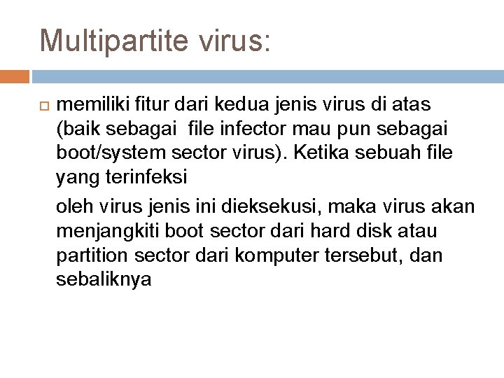 Multipartite virus: memiliki fitur dari kedua jenis virus di atas (baik sebagai file infector Multipartite virus: memiliki fitur dari kedua jenis virus di atas (baik sebagai file infector