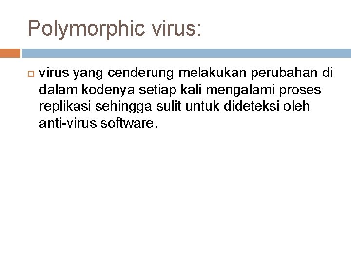 Polymorphic virus: virus yang cenderung melakukan perubahan di dalam kodenya setiap kali mengalami proses Polymorphic virus: virus yang cenderung melakukan perubahan di dalam kodenya setiap kali mengalami proses