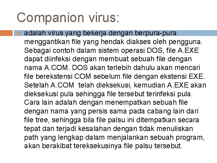 Companion virus: adalah virus yang bekerja dengan berpura-pura menggantikan file yang hendak diakses oleh