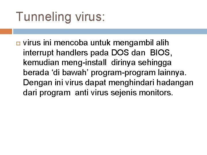 Tunneling virus: virus ini mencoba untuk mengambil alih interrupt handlers pada DOS dan BIOS,