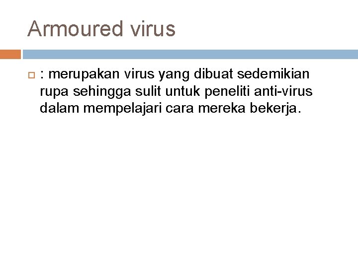 Armoured virus : merupakan virus yang dibuat sedemikian rupa sehingga sulit untuk peneliti anti-virus Armoured virus : merupakan virus yang dibuat sedemikian rupa sehingga sulit untuk peneliti anti-virus