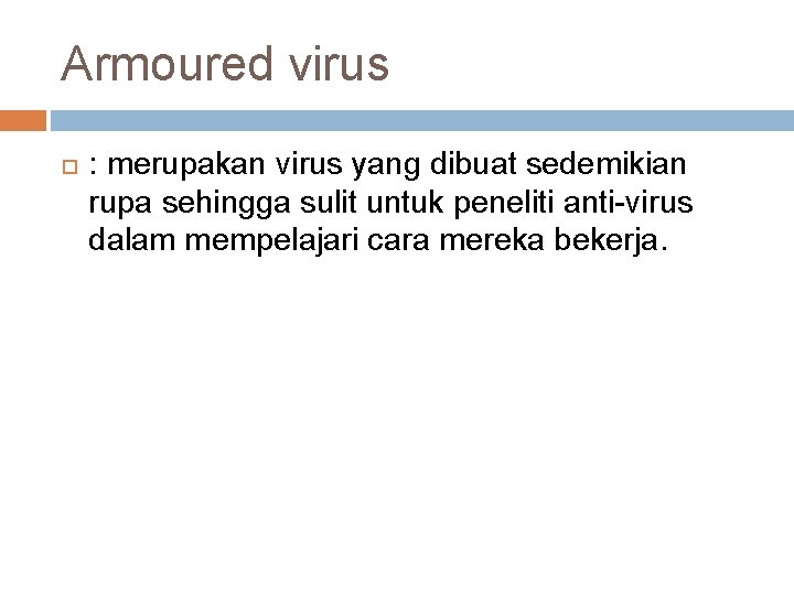 Armoured virus : merupakan virus yang dibuat sedemikian rupa sehingga sulit untuk peneliti anti-virus