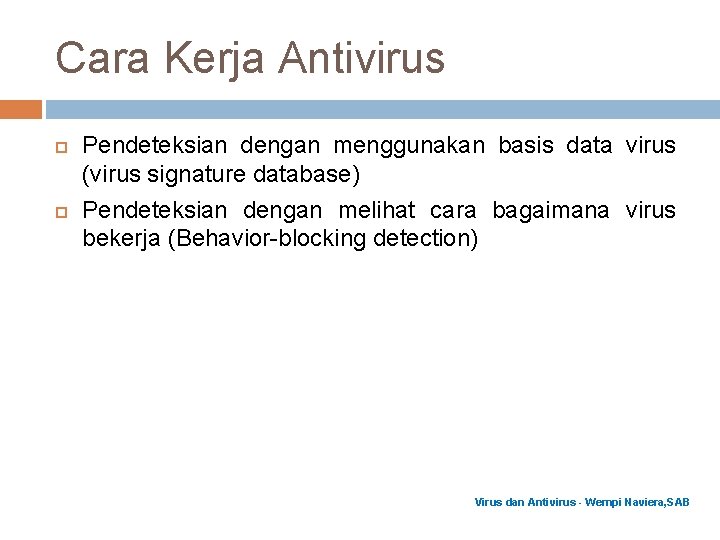 Cara Kerja Antivirus Pendeteksian dengan menggunakan basis data virus (virus signature database) Pendeteksian dengan Cara Kerja Antivirus Pendeteksian dengan menggunakan basis data virus (virus signature database) Pendeteksian dengan