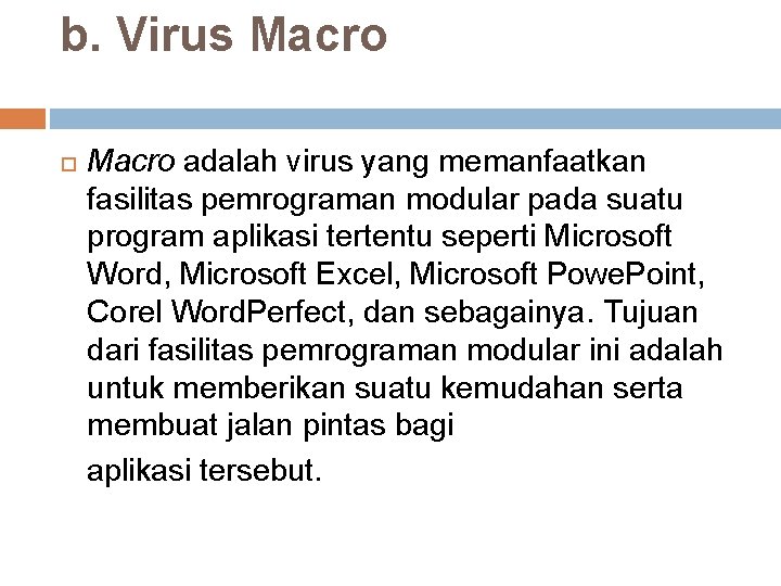 b. Virus Macro adalah virus yang memanfaatkan fasilitas pemrograman modular pada suatu program aplikasi