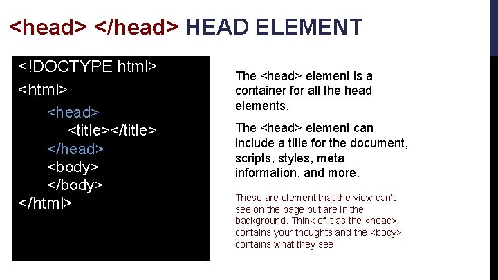 <head> </head> HEAD ELEMENT <!DOCTYPE html> <head> <title></title> </head> <body> </html> The <head> element