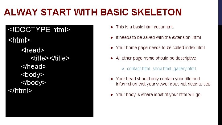 ALWAY START WITH BASIC SKELETON <!DOCTYPE html> <head> <title></title> </head> <body> </html> ● This