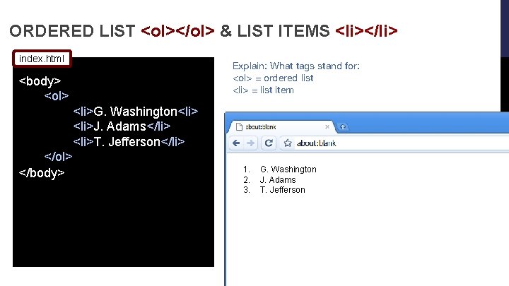 ORDERED LIST <ol></ol> & LIST ITEMS <li></li> index. html <body> <ol> <li>G. Washington<li>J. Adams</li>