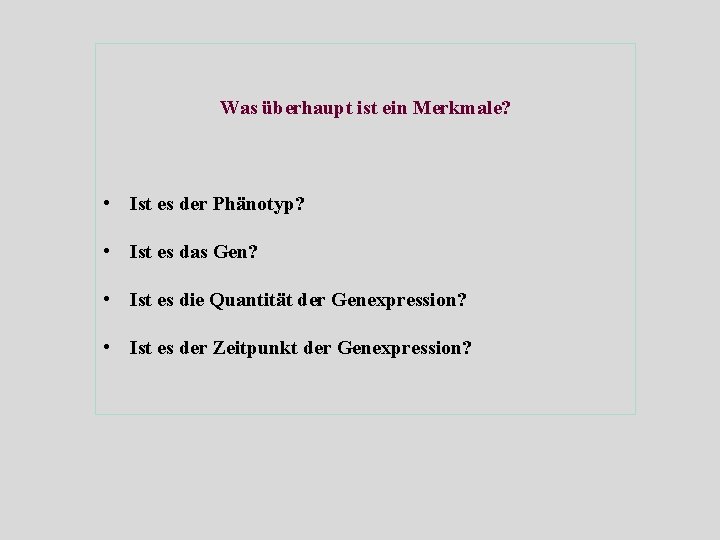 Was überhaupt ist ein Merkmale? • Ist es der Phänotyp? • Ist es das