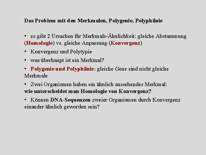 Das Problem mit den Merkmalen, Polygenie, Polyphänie • es gibt 2 Ursachen für Merkmals-Ähnlichkeit: