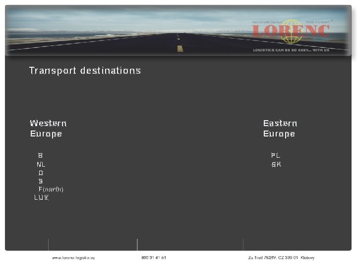 Transport destinations Western Europe B NL D S F (north) LUX Eastern Europe PL