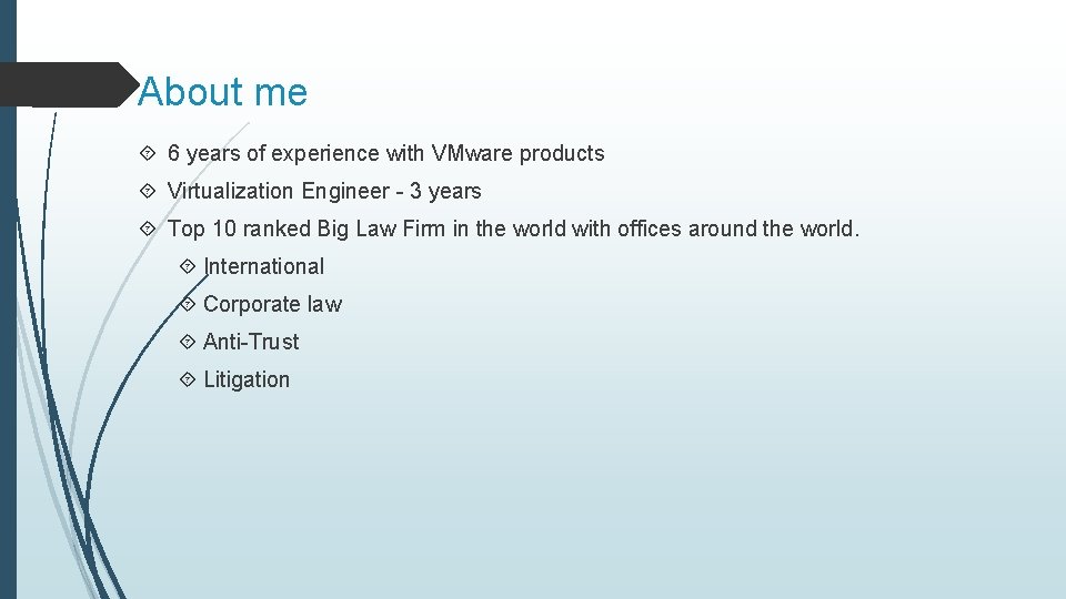 About me 6 years of experience with VMware products Virtualization Engineer - 3 years