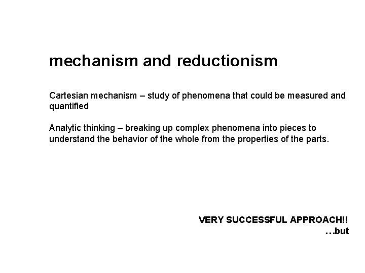 mechanism and reductionism Cartesian mechanism – study of phenomena that could be measured and