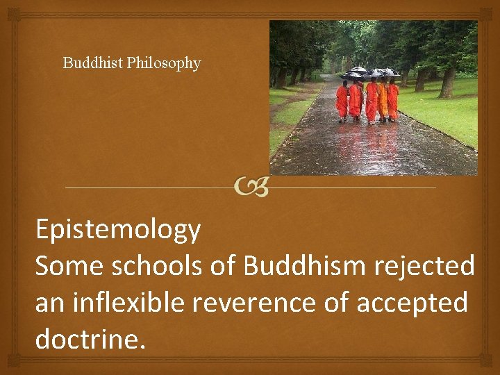 Buddhist Philosophy Epistemology Some schools of Buddhism rejected an inflexible reverence of accepted doctrine.