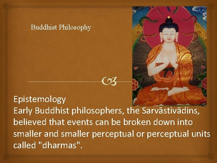 Buddhist Philosophy Epistemology Early Buddhist philosophers, the Sarvāstivādins, believed that events can be broken