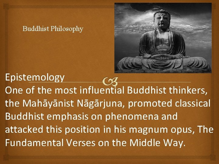 Buddhist Philosophy Epistemology One of the most influential Buddhist thinkers, the Mahāyānist Nāgārjuna, promoted