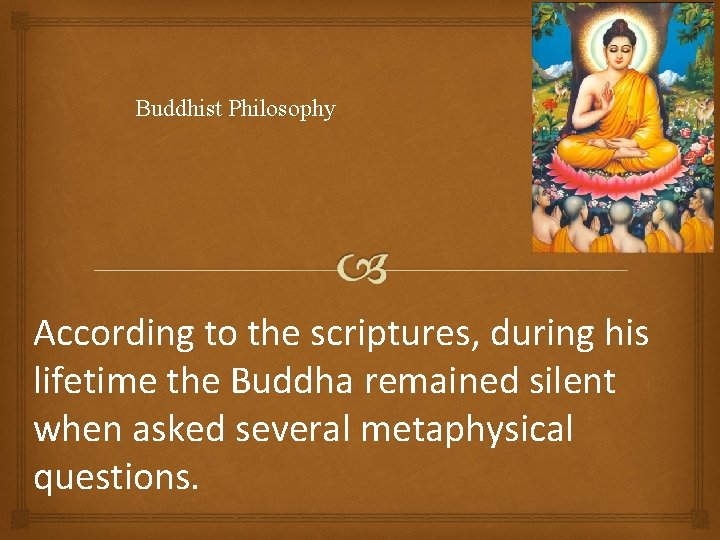 Buddhist Philosophy According to the scriptures, during his lifetime the Buddha remained silent when