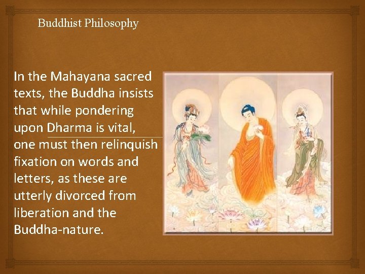 Buddhist Philosophy In the Mahayana sacred texts, the Buddha insists that while pondering upon