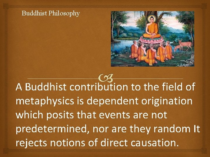 Buddhist Philosophy A Buddhist contribution to the field of metaphysics is dependent origination which
