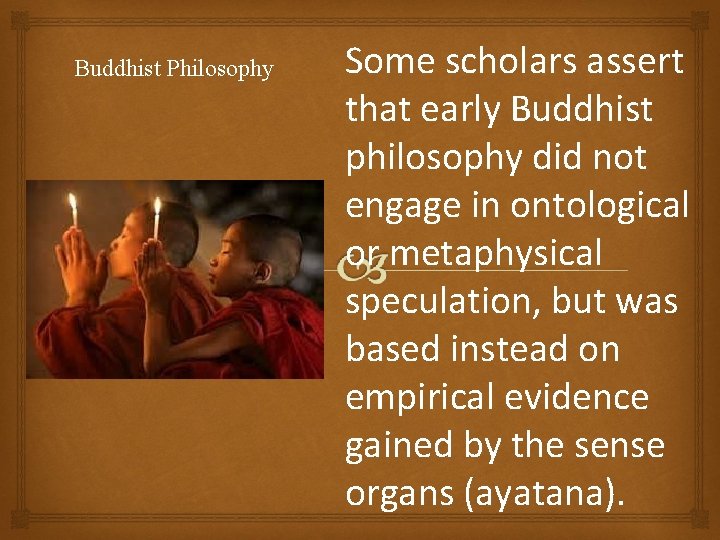 Buddhist Philosophy Some scholars assert that early Buddhist philosophy did not engage in ontological