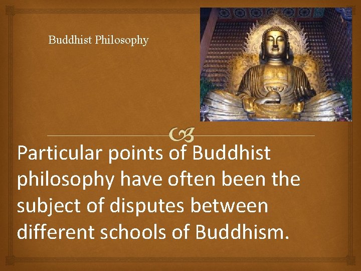 Buddhist Philosophy Particular points of Buddhist philosophy have often been the subject of disputes