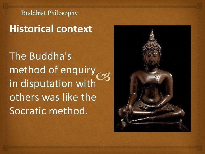 Buddhist Philosophy Historical context The Buddha's method of enquiry in disputation with others was
