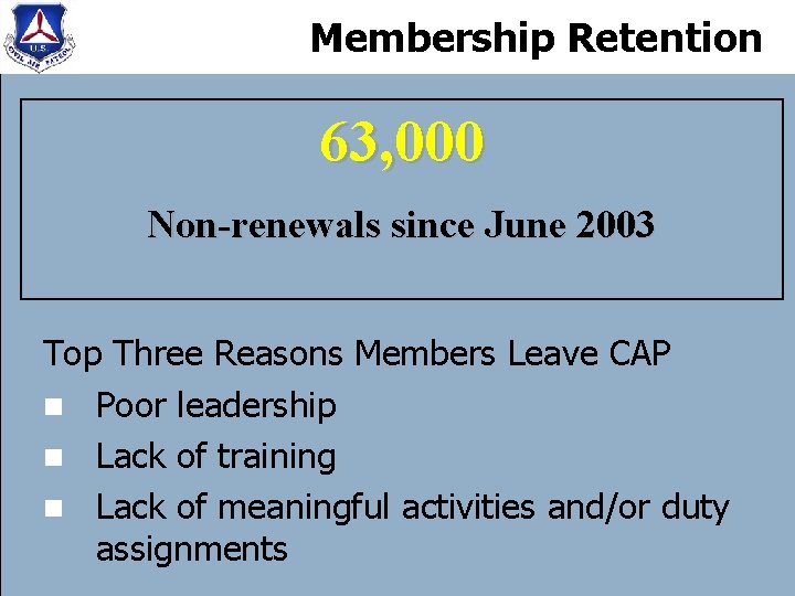 Membership Retention 63, 000 Non-renewals since June 2003 Top Three Reasons Members Leave CAP