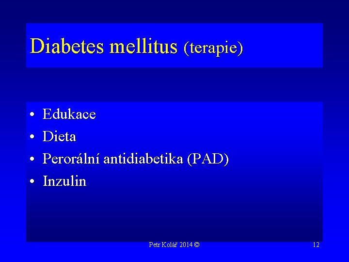 Diabetes mellitus (terapie) • • Edukace Dieta Perorální antidiabetika (PAD) Inzulin Petr Kolář 2014