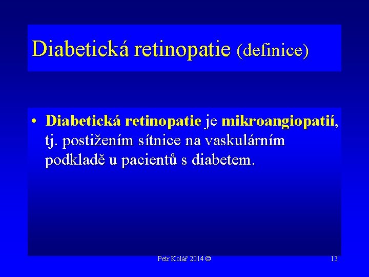 Diabetická retinopatie (definice) • Diabetická retinopatie je mikroangiopatií, tj. postižením sítnice na vaskulárním podkladě