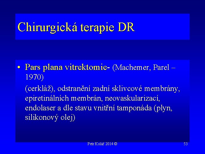Chirurgická terapie DR • Pars plana vitrektomie- (Machemer, Parel – 1970) (cerkláž), odstranění zadní