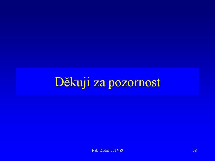 Děkuji za pozornost Petr Kolář 2014 © 58 