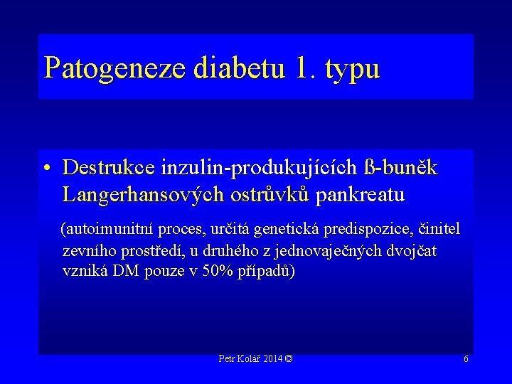 Patogeneze diabetu 1. typu • Destrukce inzulin-produkujících ß-buněk Langerhansových ostrůvků pankreatu (autoimunitní proces, určitá