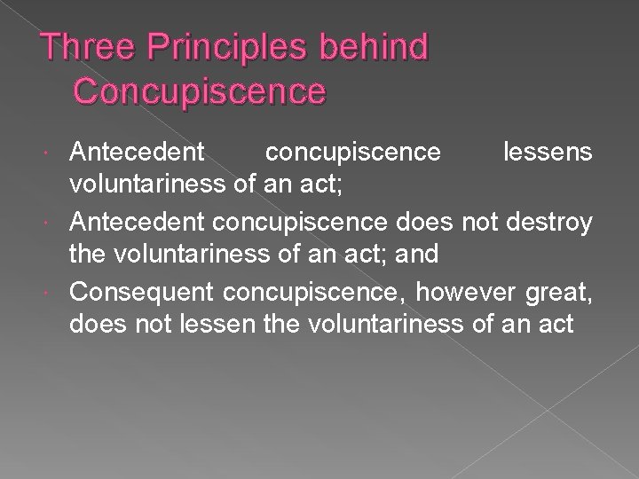 Three Principles behind Concupiscence Antecedent concupiscence lessens voluntariness of an act; Antecedent concupiscence does