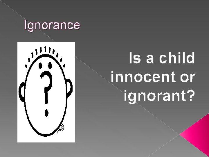 Ignorance Is a child innocent or ignorant? 