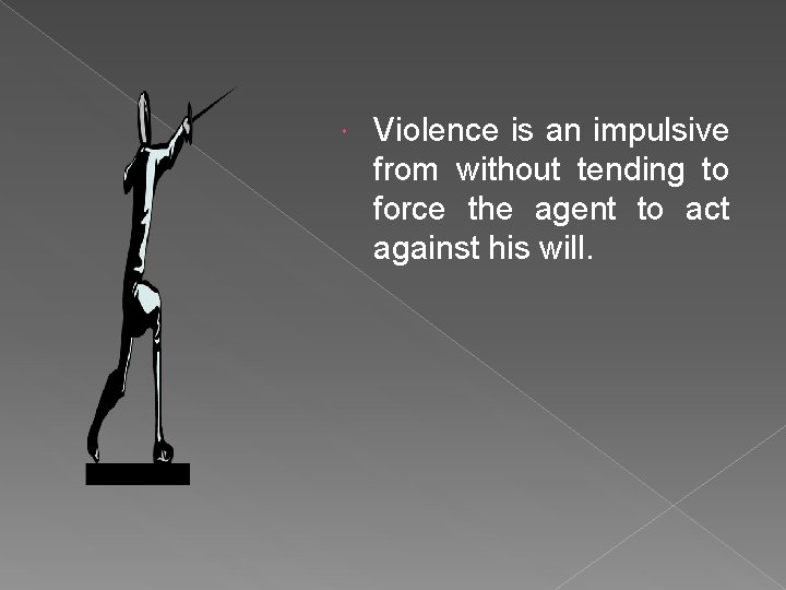 Violence is an impulsive from without tending to force the agent to act