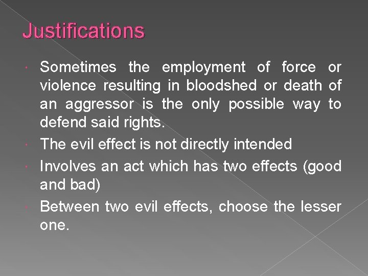 Justifications Sometimes the employment of force or violence resulting in bloodshed or death of