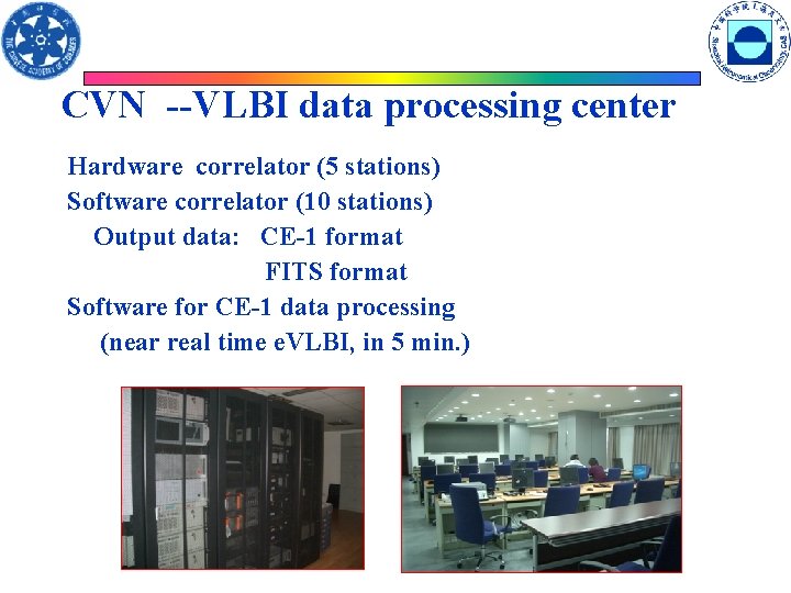 CVN --VLBI data processing center Hardware correlator (5 stations) Software correlator (10 stations) Output