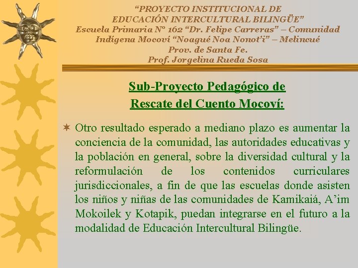 “PROYECTO INSTITUCIONAL DE EDUCACIÓN INTERCULTURAL BILINGÜE” Escuela Primaria N° 162 “Dr. Felipe Carreras” – “PROYECTO INSTITUCIONAL DE EDUCACIÓN INTERCULTURAL BILINGÜE” Escuela Primaria N° 162 “Dr. Felipe Carreras” –