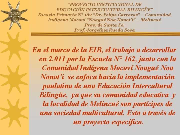 “PROYECTO INSTITUCIONAL DE EDUCACIÓN INTERCULTURAL BILINGÜE” Escuela Primaria N° 162 “Dr. Felipe Carreras” – “PROYECTO INSTITUCIONAL DE EDUCACIÓN INTERCULTURAL BILINGÜE” Escuela Primaria N° 162 “Dr. Felipe Carreras” –